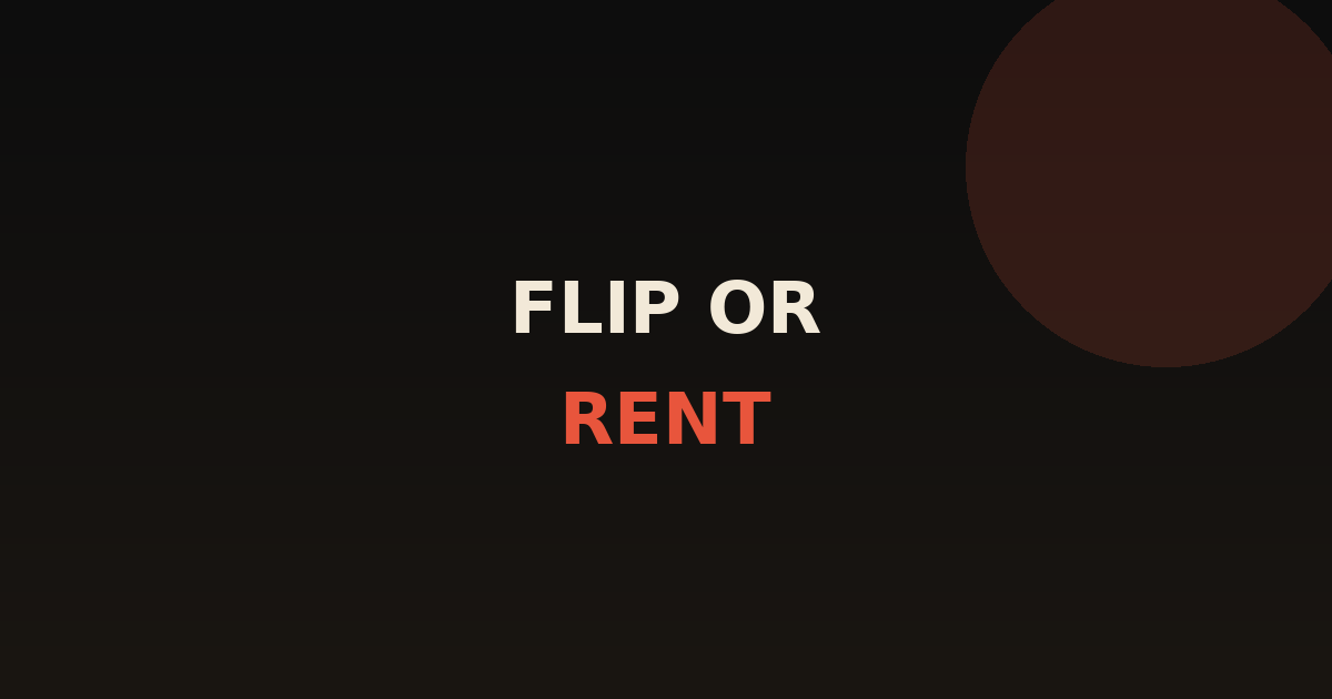 The Flip or Rent Calculator: Run the Numbers First